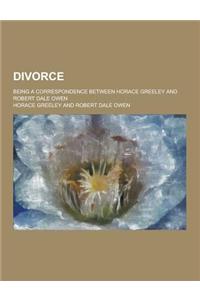 Divorce; Being a Correspondence Between Horace Greeley and Robert Dale Owen