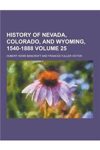 History of Nevada, Colorado, and Wyoming, 1540-1888 Volume 25