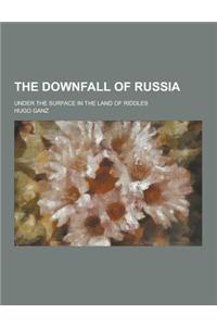 The Downfall of Russia; Under the Surface in the Land of Riddles