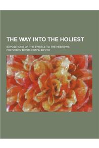 The Way Into the Holiest; Expositions of the Epistle to the Hebrews