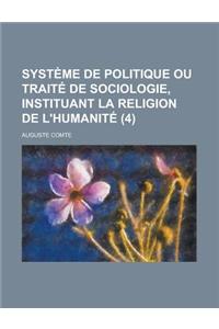 Systeme de Politique Ou Traite de Sociologie, Instituant La Religion de L'Humanite (4)