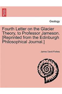 Fourth Letter on the Glacier Theory, to Professor Jameson. [reprinted from the Edinburgh Philosophical Journal.]