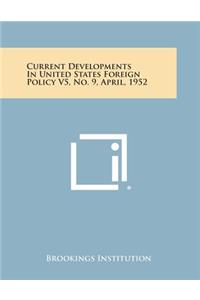 Current Developments in United States Foreign Policy V5, No. 9, April, 1952