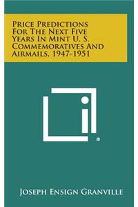 Price Predictions for the Next Five Years in Mint U. S. Commemoratives and Airmails, 1947-1951