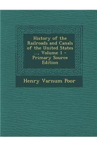 History of the Railroads and Canals of the United States ..., Volume 1 - Primary Source Edition