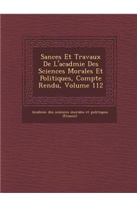 S Ances Et Travaux de L'Acad Mie Des Sciences Morales Et Politiques, Compte Rendu, Volume 112