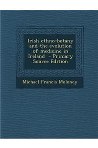 Irish Ethno-Botany and the Evolution of Medicine in Ireland