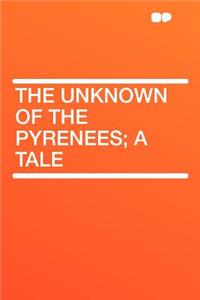 The Unknown of the Pyrenees; A Tale