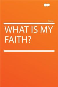 What Is My Faith?