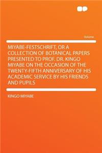 Miyabe-Festschrift, or a Collection of Botanical Papers Presented to Prof. Dr. Kingo Miyabe on the Occasion of the Twenty-Fifth Anniversary of His Academic Service by His Friends and Pupils