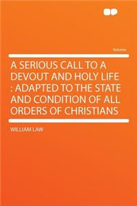 A Serious Call to a Devout and Holy Life: Adapted to the State and Condition of All Orders of Christians