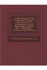 A Description of the Crimes and Horrors in the Interior of Warburton's Private Mad-House at Hoxton [By J. Mitford].