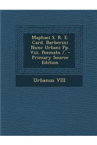 Maphaei S. R. E. Card. Barberini Nunc Urbani Pp. VIII. Poemata /. - Primary Source Edition