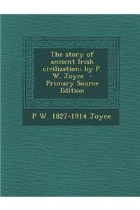 The Story of Ancient Irish Civilization; By P. W. Joyce - Primary Source Edition
