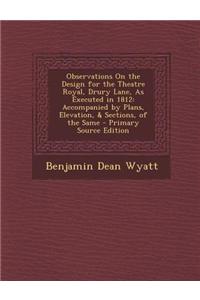 Observations on the Design for the Theatre Royal, Drury Lane, as Executed in 1812: Accompanied by Plans, Elevation, & Sections, of the Same