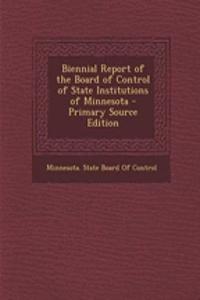 Biennial Report of the Board of Control of State Institutions of Minnesota - Primary Source Edition
