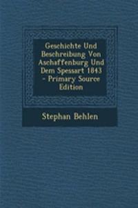 Geschichte Und Beschreibung Von Aschaffenburg Und Dem Spessart 1843 - Primary Source Edition