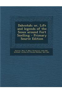 Dahcotah; Or, Life and Legends of the Sioux Around Fort Snelling