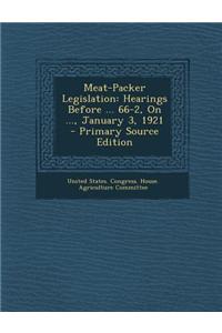 Meat-Packer Legislation: Hearings Before ... 66-2, on ..., January 3, 1921