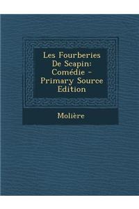 Les Fourberies de Scapin: Comedie - Primary Source Edition