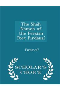 The Sháh Námeh of the Persian Poet Firdausí - Scholar's Choice Edition