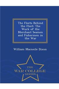 The Fleets Behind the Fleet: The Work of the Merchant Seamen and Fishermen in the War - War College Series