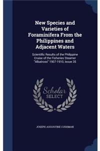 New Species and Varieties of Foraminifera From the Philippines and Adjacent Waters: Scientific Results of the Philippine Cruise of the Fisheries Steamer "Albatross" 1907-1910, Issue 35