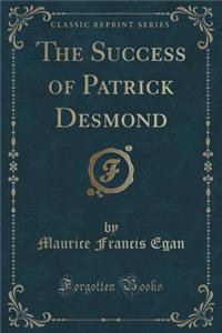 The Success of Patrick Desmond (Classic Reprint)