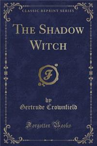 The Shadow Witch (Classic Reprint)