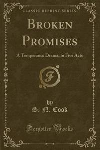 Broken Promises: A Temperance Drama, in Five Acts (Classic Reprint)