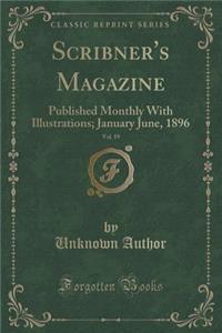 Scribner's Magazine, Vol. 19: Published Monthly with Illustrations; January June, 1896 (Classic Reprint)