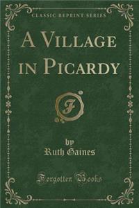 A Village in Picardy (Classic Reprint)