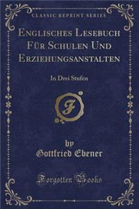 Englisches Lesebuch FÃ¼r Schulen Und Erziehungsanstalten: In Drei Stufen (Classic Reprint)