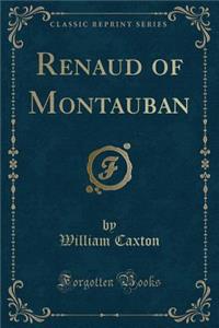 Renaud of Montauban (Classic Reprint)