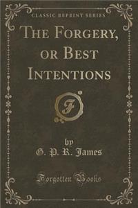 The Forgery, or Best Intentions (Classic Reprint)