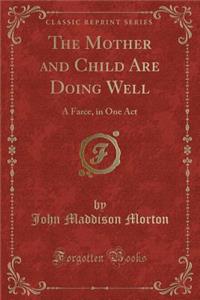 The Mother and Child Are Doing Well: A Farce, in One Act (Classic Reprint)