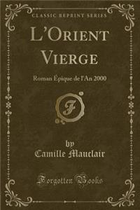 L'Orient Vierge: Roman Ã?pique de l'An 2000 (Classic Reprint)