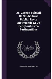 Jo. Georgii Sulpicii de Studio Iuris Publici Recte Instituendo Et de Scriptoribus EO Pertinentibus