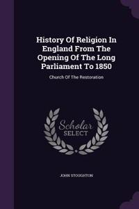 History Of Religion In England From The Opening Of The Long Parliament To 1850