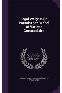 Legal Weights (in Pounds) per Bushel of Various Commodities