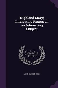 Highland Mary; Interesting Papers on an Interesting Subject