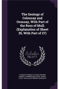 Geology of Colonsay and Oronsay, With Part of the Ross of Mull. (Explanation of Sheet 35, With Part of 27)