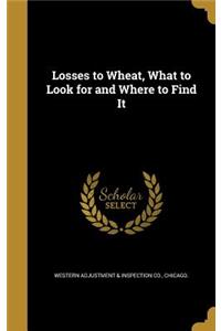 Losses to Wheat, What to Look for and Where to Find It