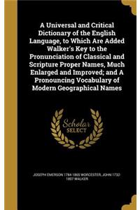 Universal and Critical Dictionary of the English Language, to Which Are Added Walker's Key to the Pronunciation of Classical and Scripture Proper Names, Much Enlarged and Improved; and A Pronouncing Vocabulary of Modern Geographical Names