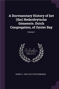 A Docvmentary History of het (the) Nederdvytsche Gemeente. Dutch Congregation, of Oyster Bay; Volume 1