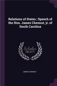 Relations of States; Speech of the Hon. James Chesnut, jr. of South Carolina