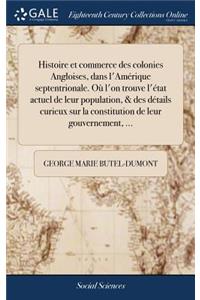 Histoire Et Commerce Des Colonies Angloises, Dans l'Amérique Septentrionale. Où l'On Trouve l'État Actuel de Leur Population, & Des Détails Curieux Sur La Constitution de Leur Gouvernement, ...