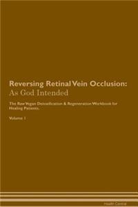 Reversing Retinal Vein Occlusion: As God Intended the Raw Vegan Plant-Based Detoxification & Regeneration Workbook for Healing Patients. Volume 1