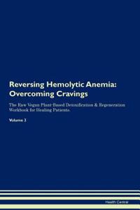 Reversing Hemolytic Anemia: Overcoming Cravings the Raw Vegan Plant-Based Detoxification & Regeneration Workbook for Healing Patients. Volume 3