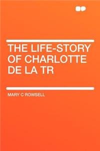 The Life-Story of Charlotte de la Tr